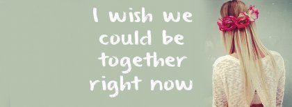 Wish We Could Be Together Facebook Covers